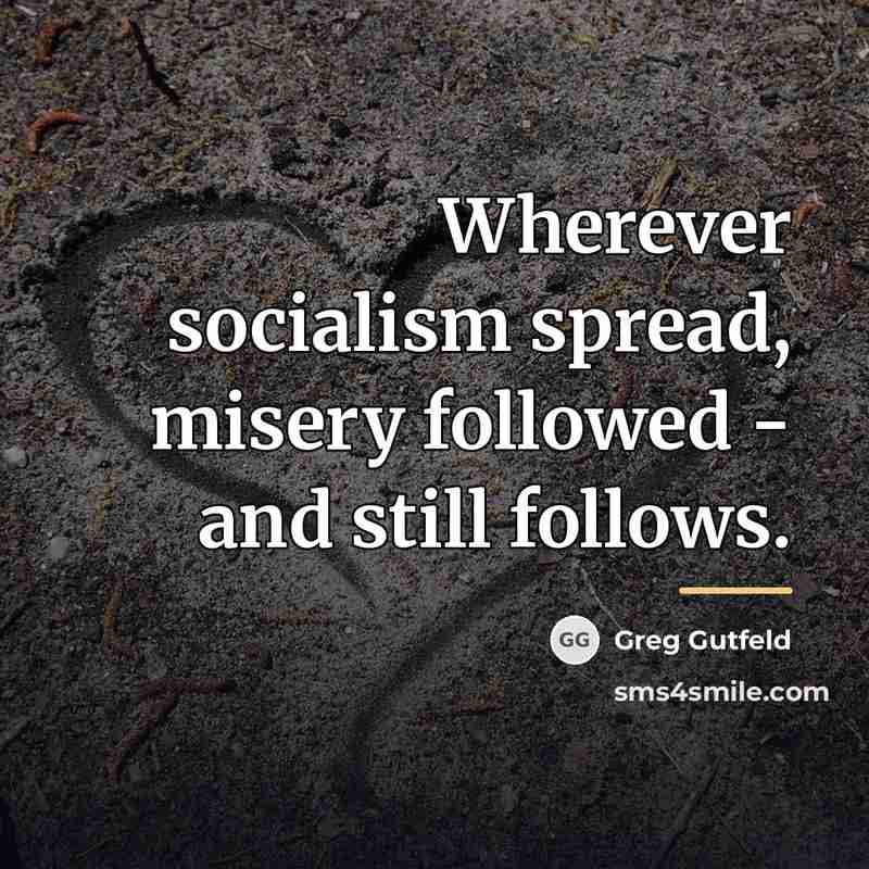 “Wherever socialism spread, misery followed - and still follows.…” quote by Greg Gutfeld