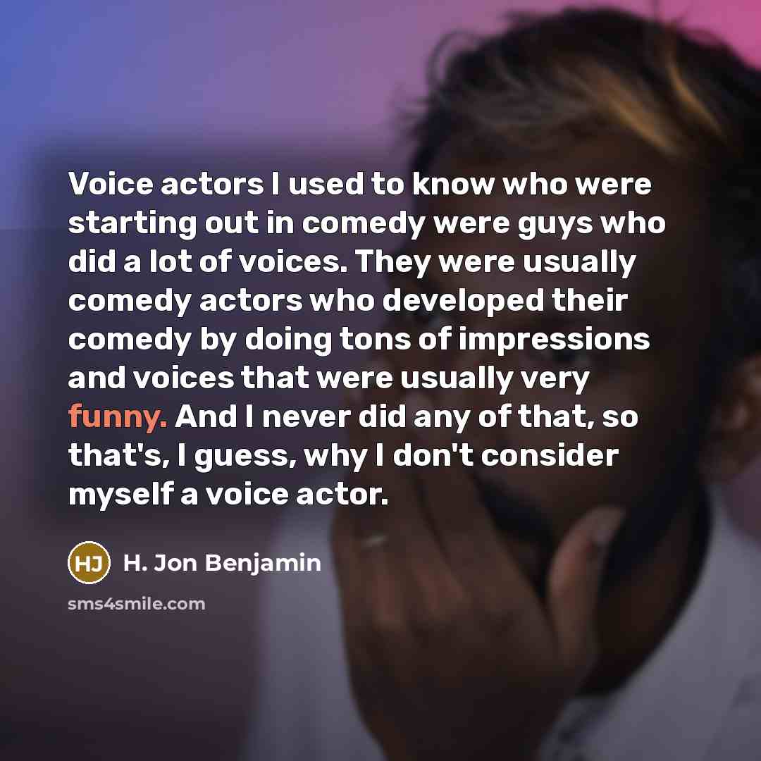 “Voice actors I used to know who were starting out…” quote by H. Jon Benjamin
