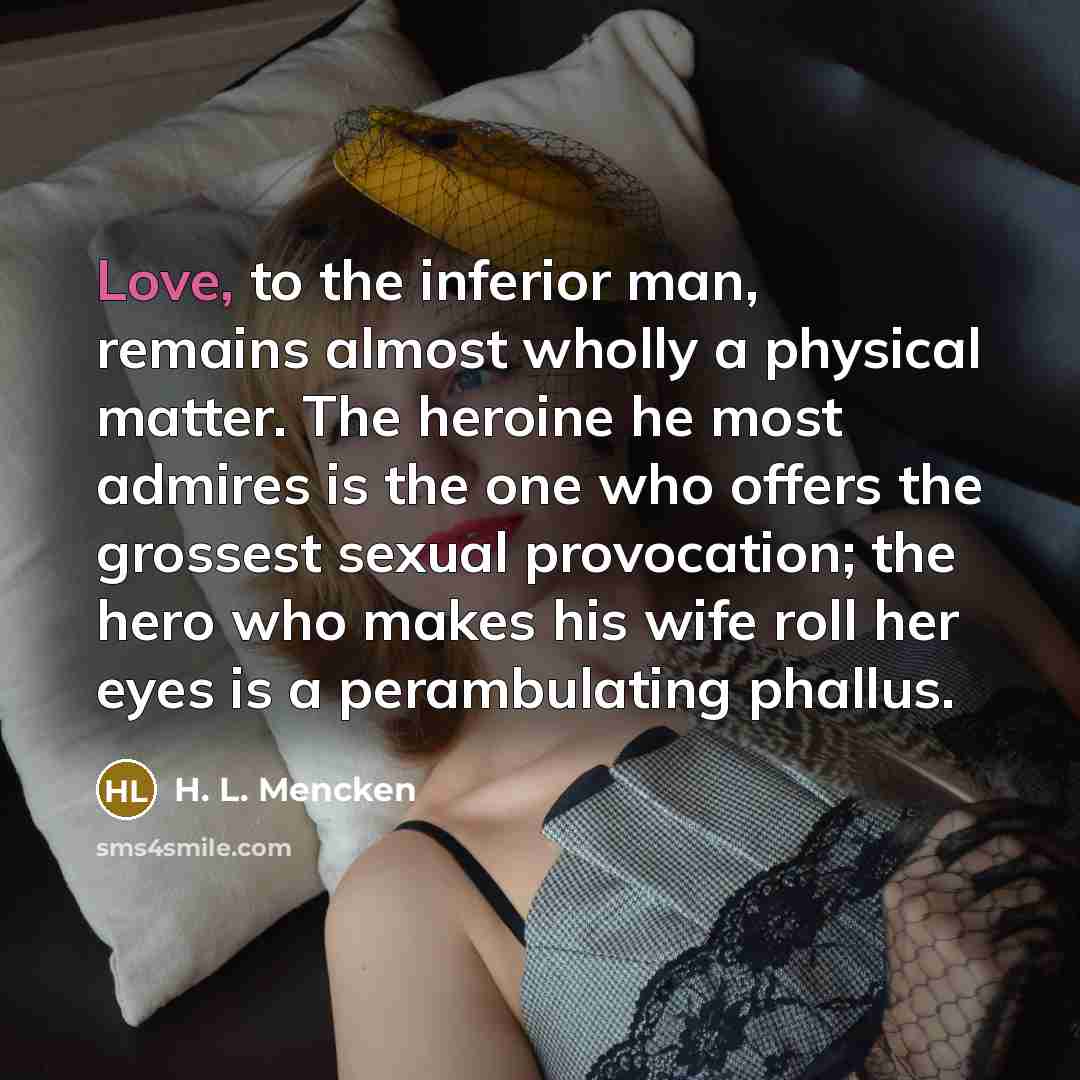 “Love, to the inferior man, remains almost wholly a physical…” quote by H. L. Mencken