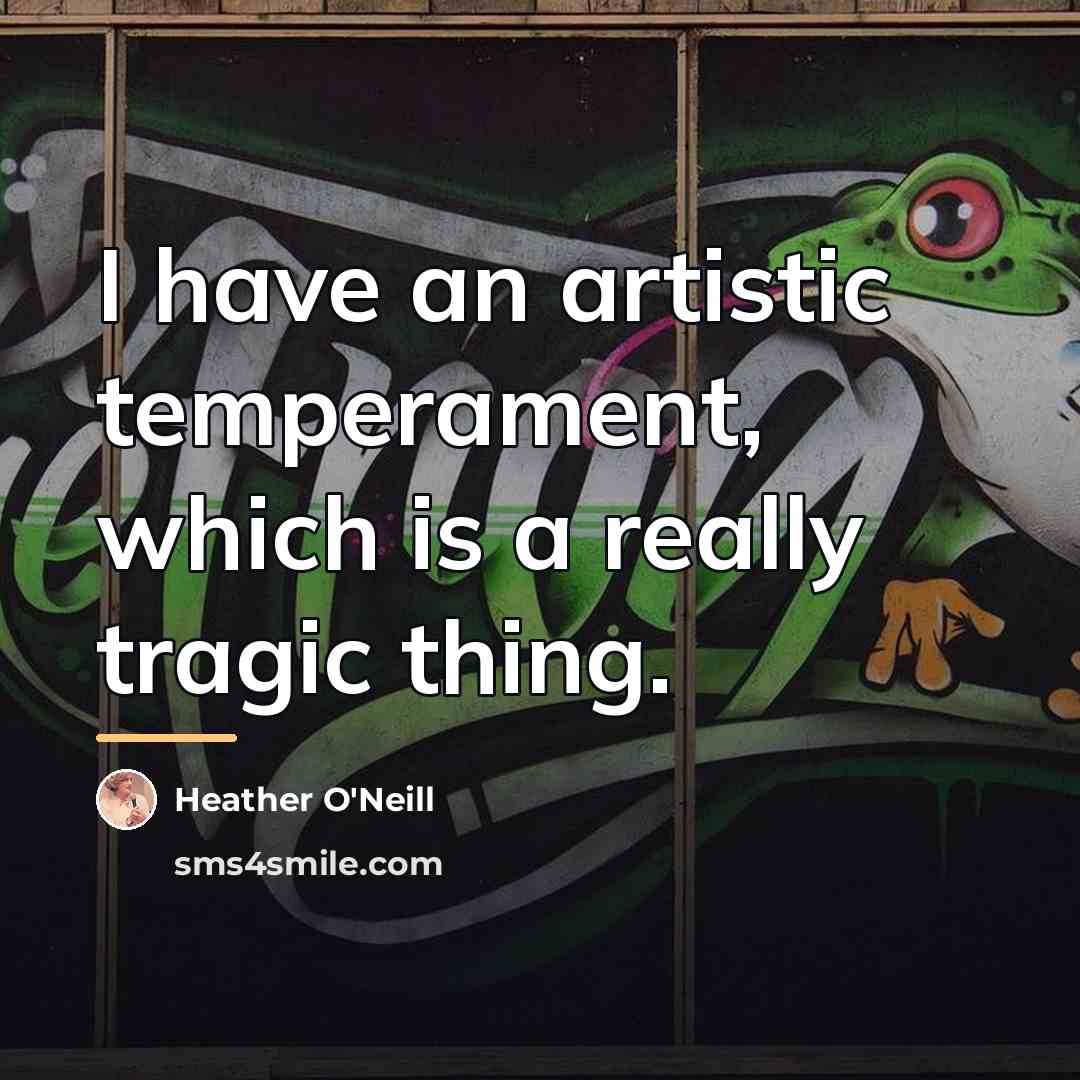 “I have an artistic temperament, which is a really tragic…” quote by Heather O'Neill