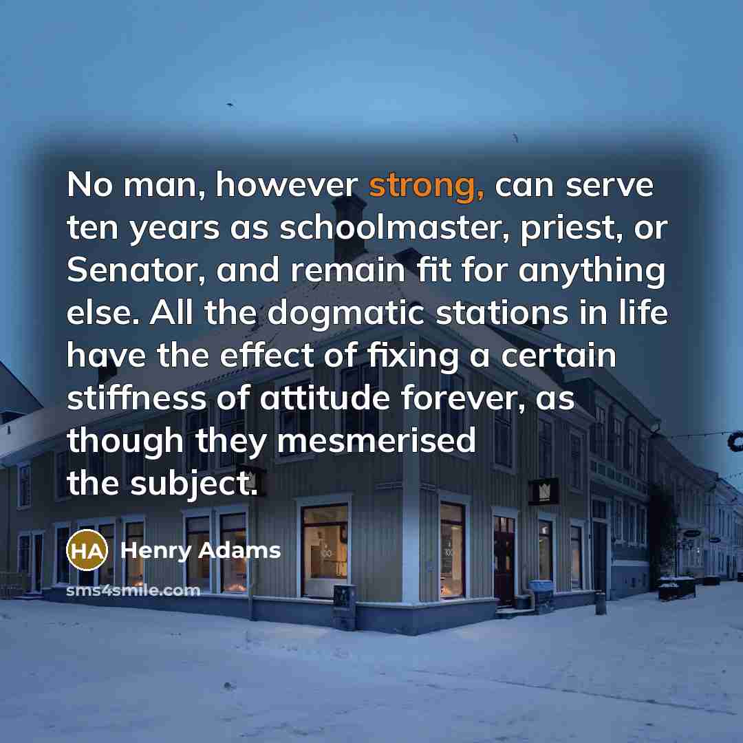 “No man, however strong, can serve ten years as schoolmaster,…” quote by Henry Adams