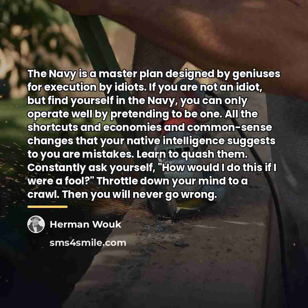“The Navy is a master plan designed by geniuses for…” quote by Herman Wouk