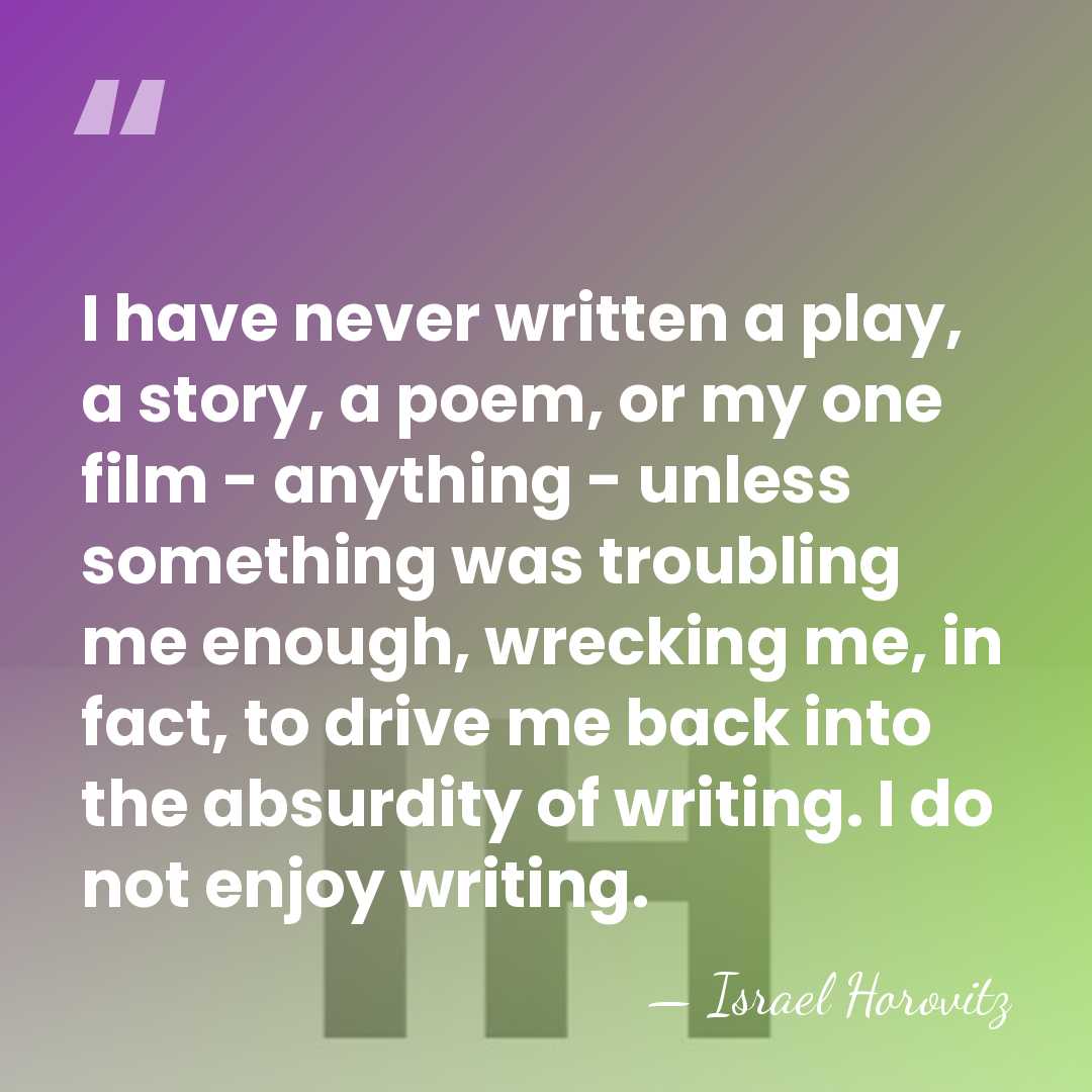 I have never written a play, a story, a poem, or my&hellip; - Israel Horovitz