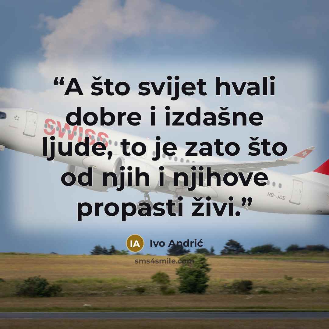 “A što svijet hvali dobre i izdašne ljude, to je zato što od njih i njihove propasti živi.” quote by Ivo Andrić