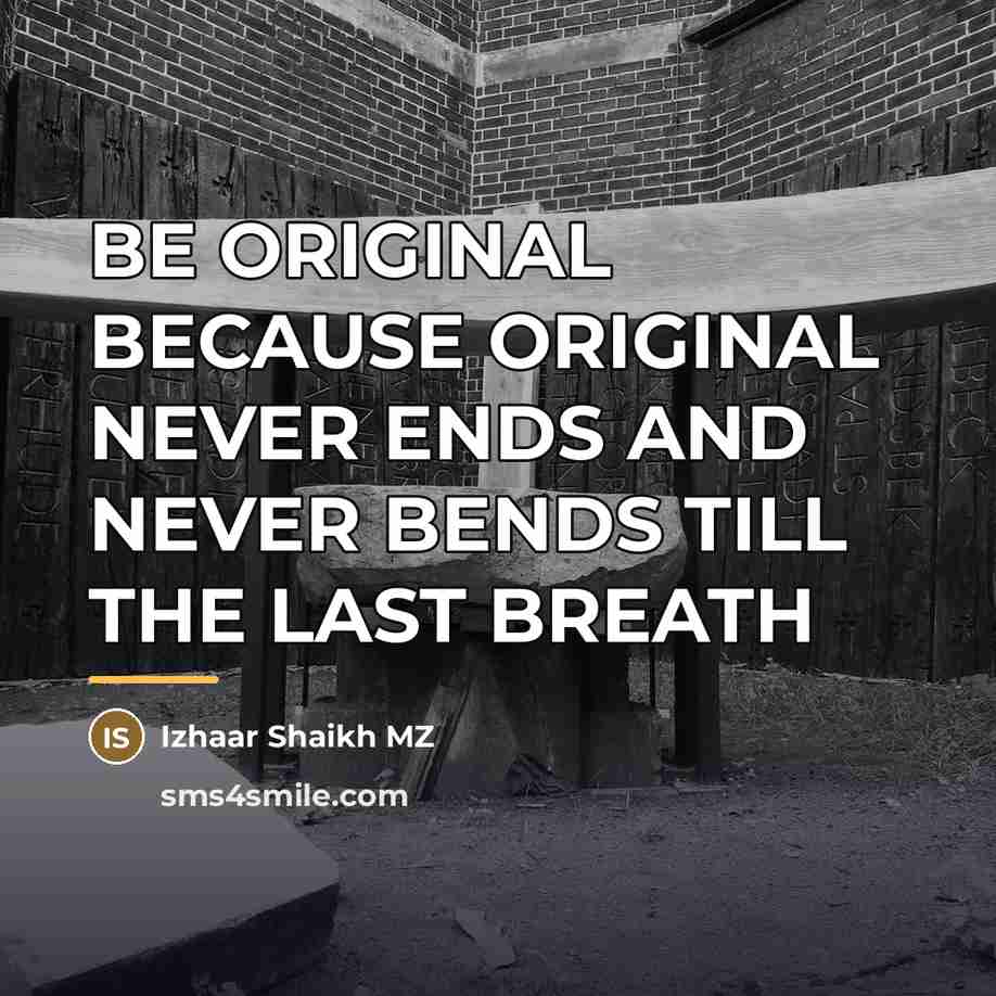 “BE ORIGINAL BECAUSE ORIGINAL NEVER ENDS AND NEVER BENDS TILL…” quote by Izhaar Shaikh MZ