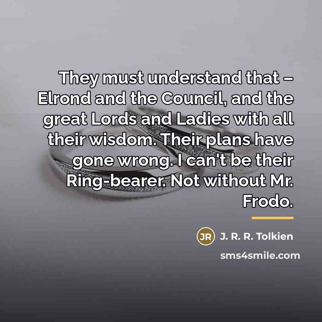 “They must understand that – Elrond and the Council, and…” quote by J. R. R. Tolkien