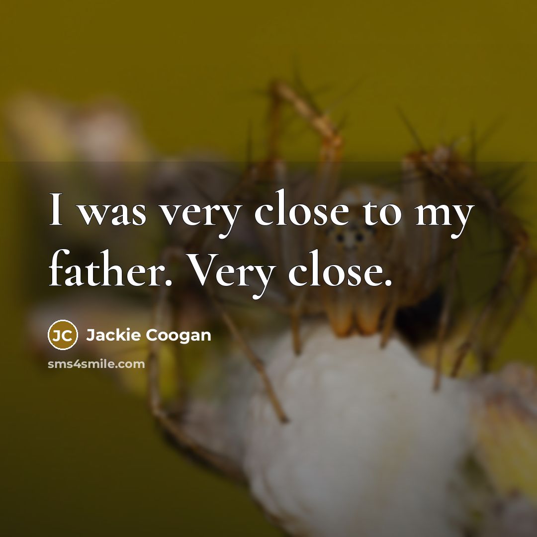 “I was very close to my father. Very close.…” quote by Jackie Coogan