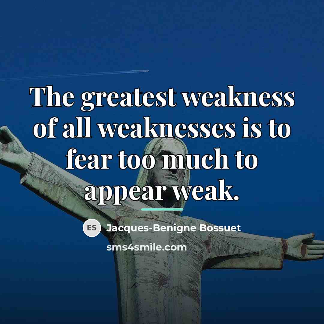 “The greatest weakness of all weaknesses is to fear too…” quote by Jacques-Benigne Bossuet