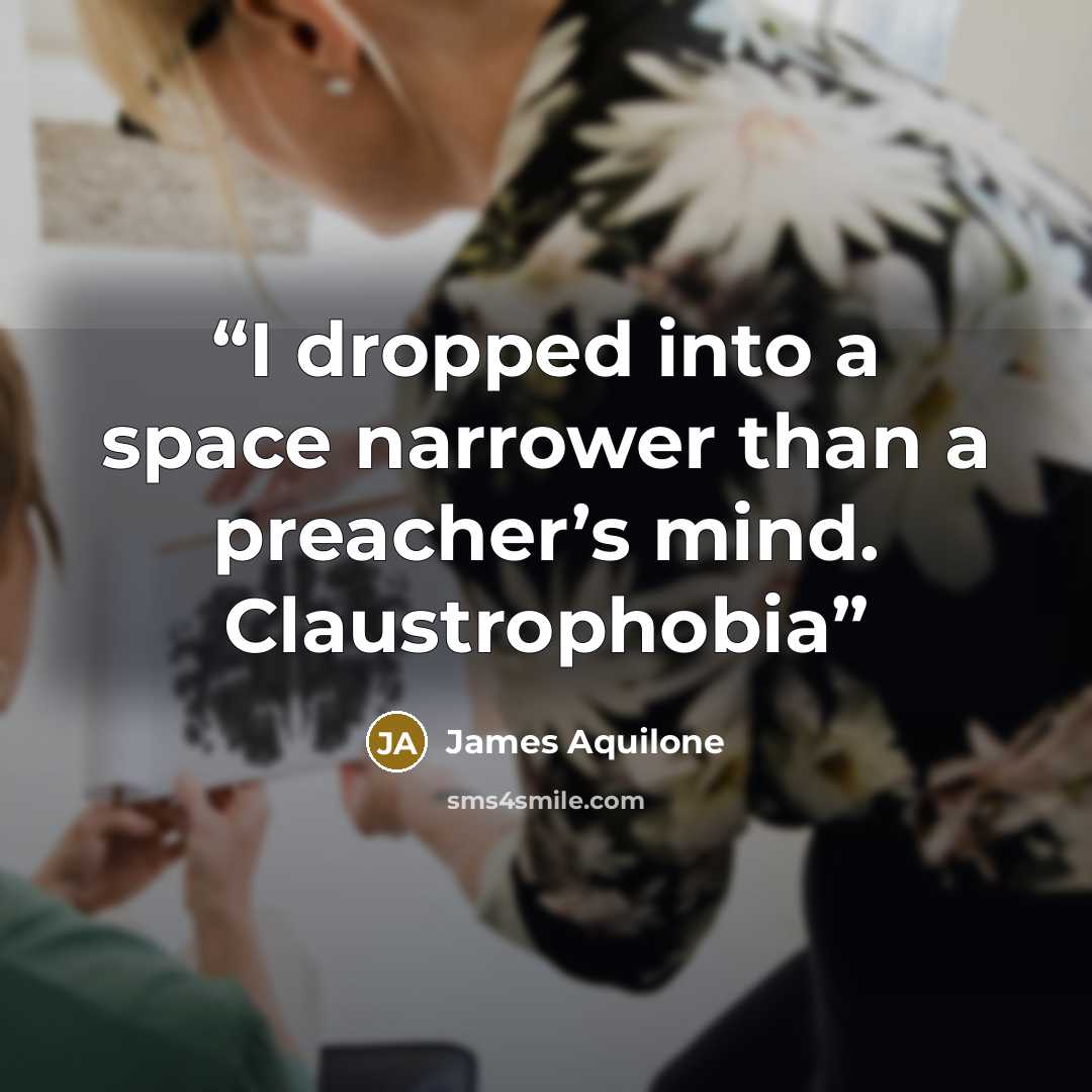 “I dropped into a space narrower than a preacher’s mind. Claustrophobia” quote by James Aquilone