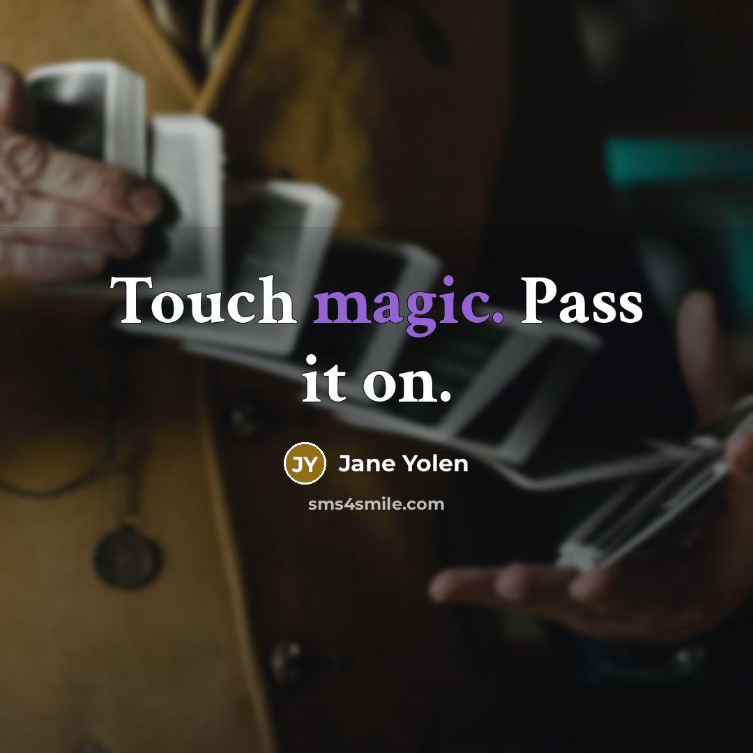 “Touch magic. Pass it on.…” quote by Jane Yolen