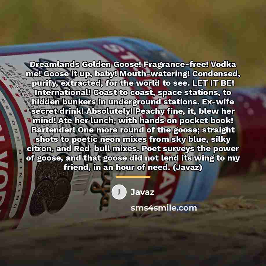 “Dreamlands Golden Goose! Fragrance-free! Vodka me! Goose it up, baby!…” quote by Javaz