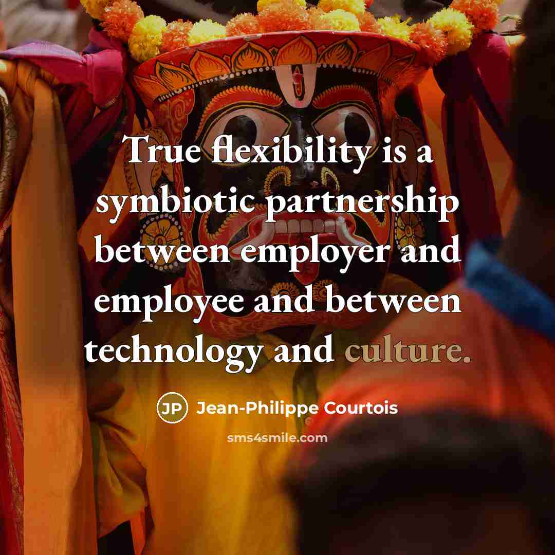 “True flexibility is a symbiotic partnership between employer and employee…” quote by Jean-Philippe Courtois