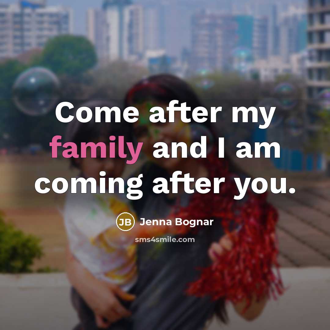 “Come after my family and I am coming after you.…” quote by Jenna Bognar