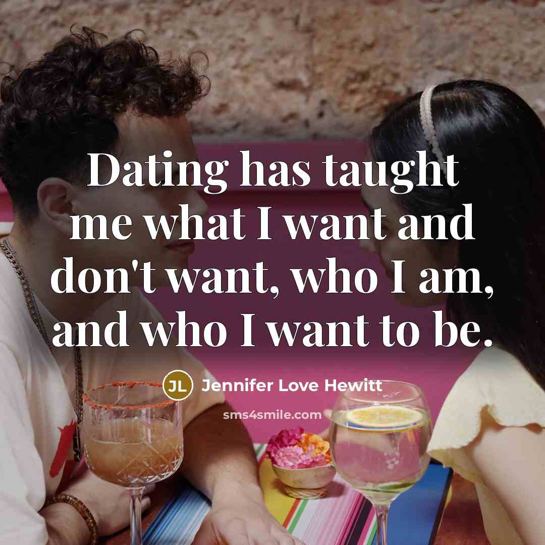 “Dating has taught me what I want and don't want,…” quote by Jennifer Love Hewitt