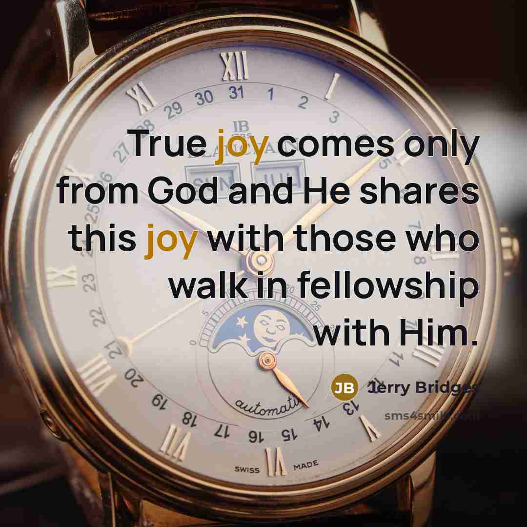 “True joy comes only from God and He shares this…” quote by Jerry Bridges