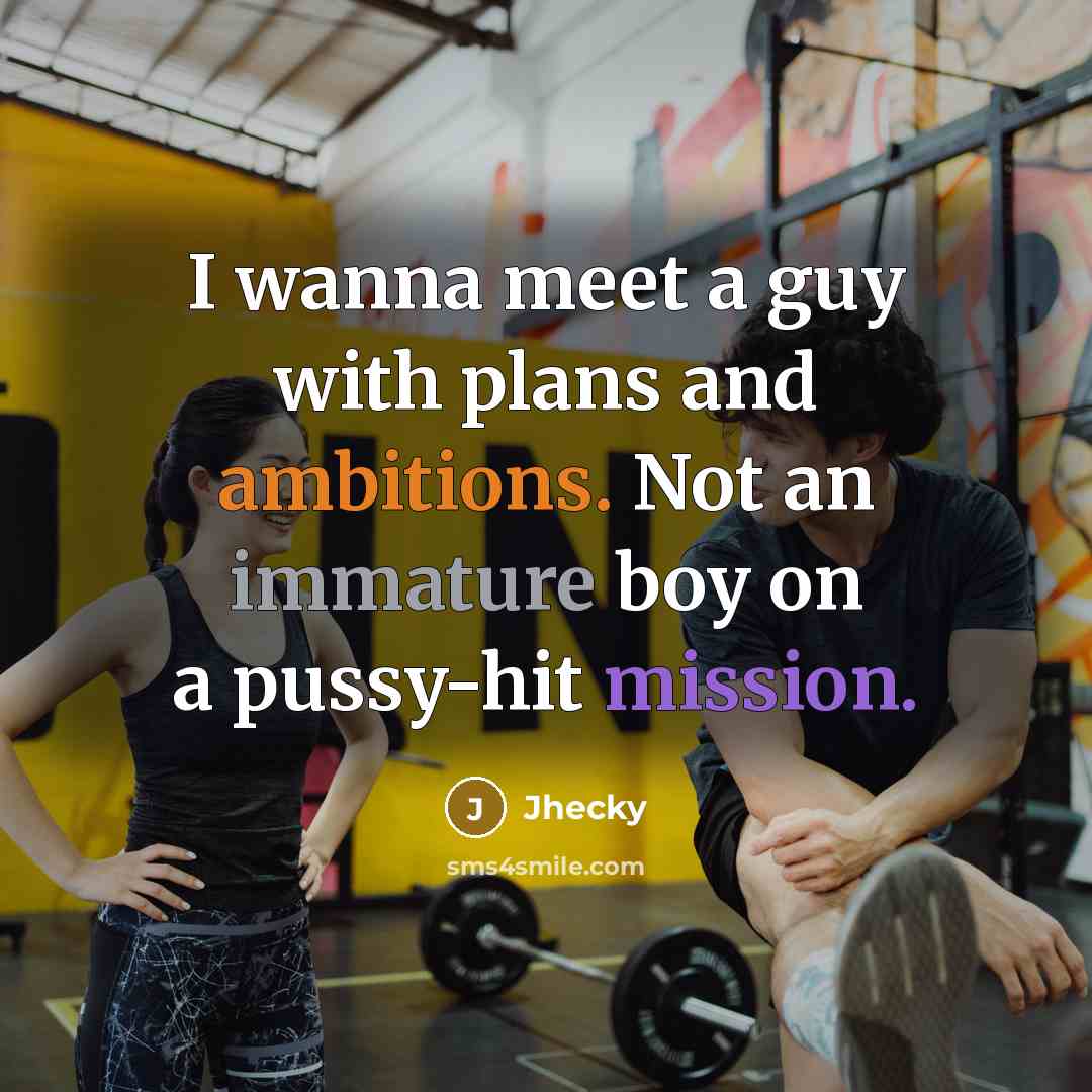 “I wanna meet a guy with plans and ambitions. Not an immature boy on a pussy-hit mission.” quote by Jhecky