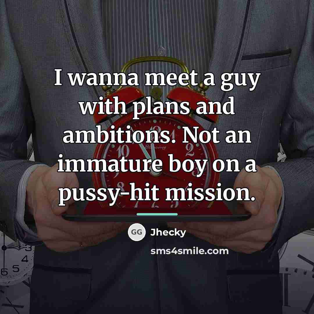 “I wanna meet a guy with plans and ambitions. Not…” quote by Jhecky