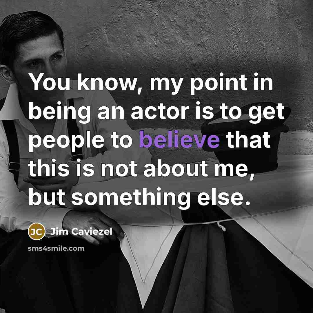 “You know, my point in being an actor is to…” quote by Jim Caviezel