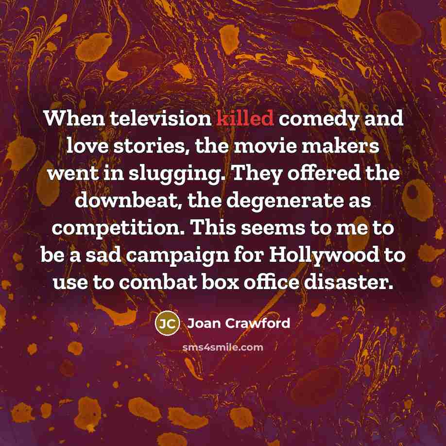 “When television killed comedy and love stories, the movie makers…” quote by Joan Crawford