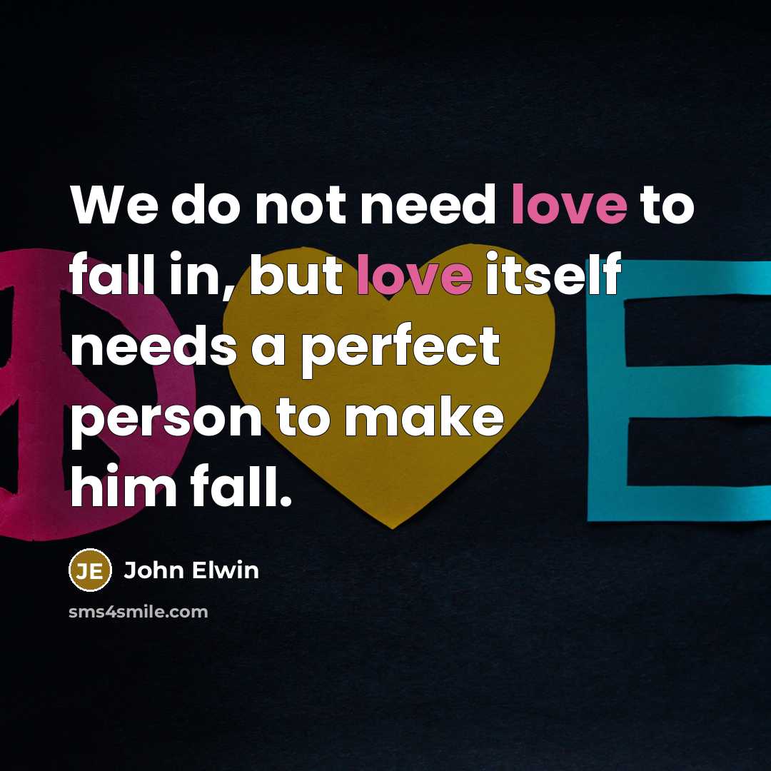 “We do not need love to fall in, but love…” quote by John Elwin