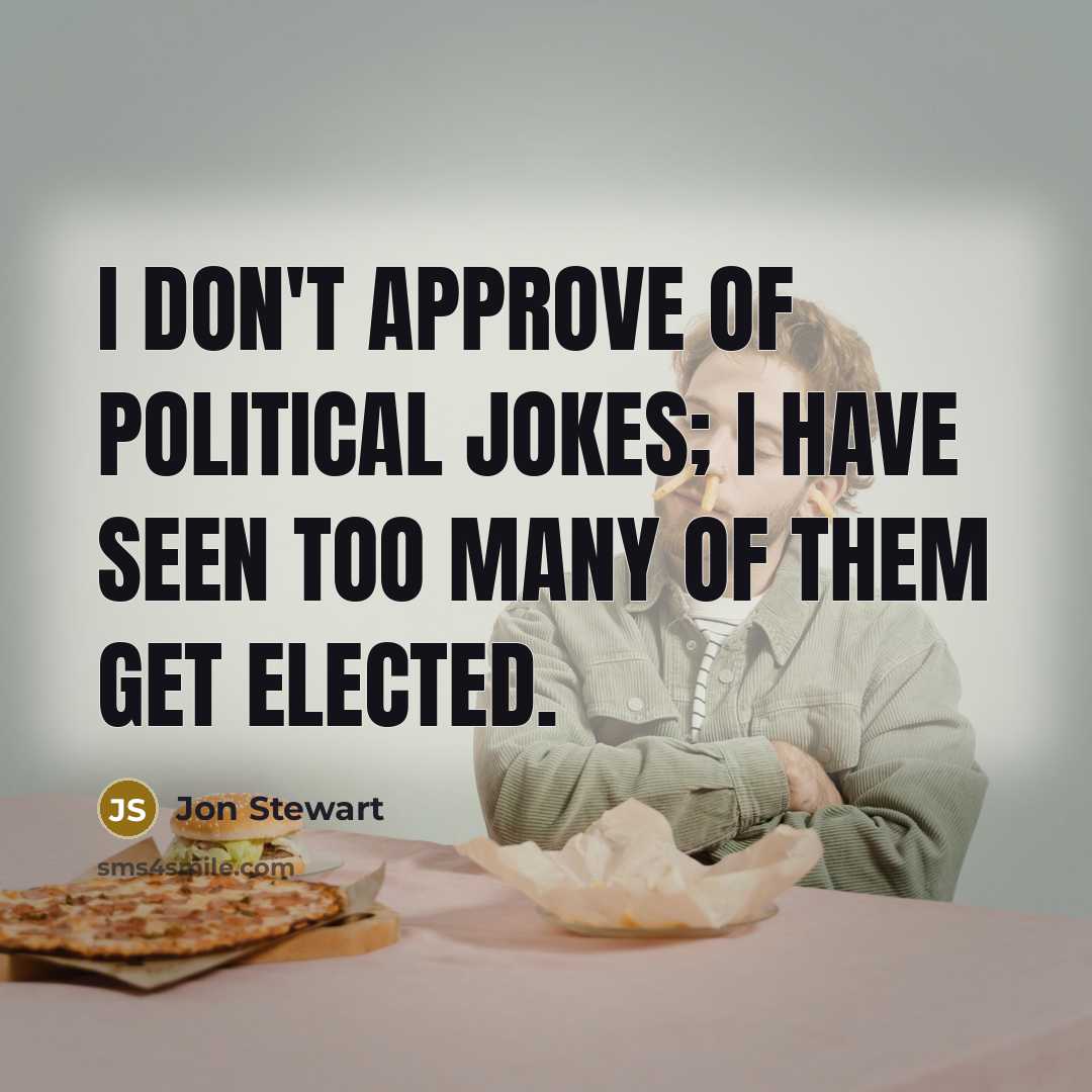 “I don't approve of political jokes; I have seen too many of them get elected.” quote by Jon Stewart