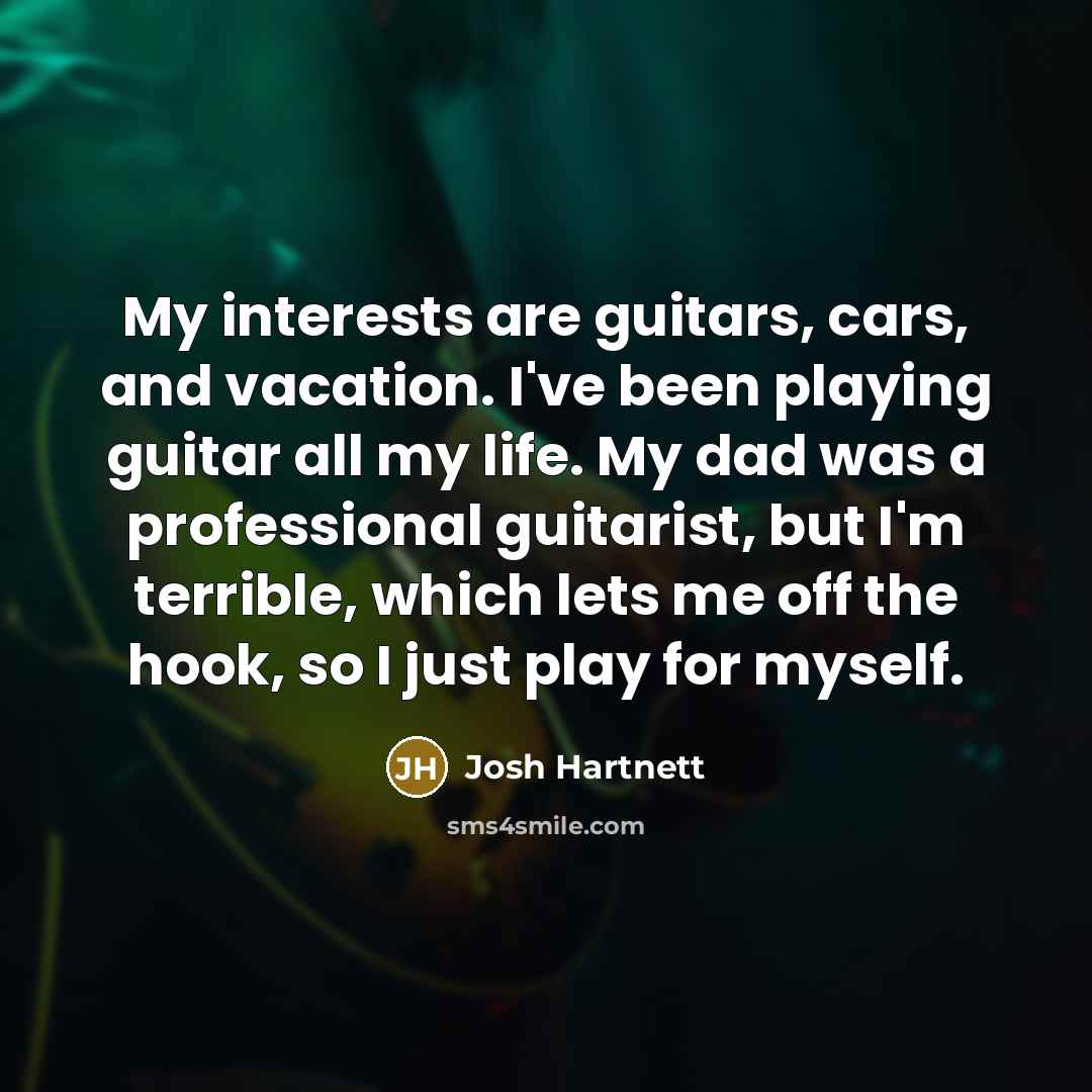 “My interests are guitars, cars, and vacation. I've been playing…” quote by Josh Hartnett