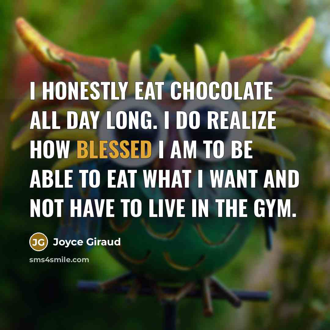 “I honestly eat chocolate all day long. I do realize…” quote by Joyce Giraud