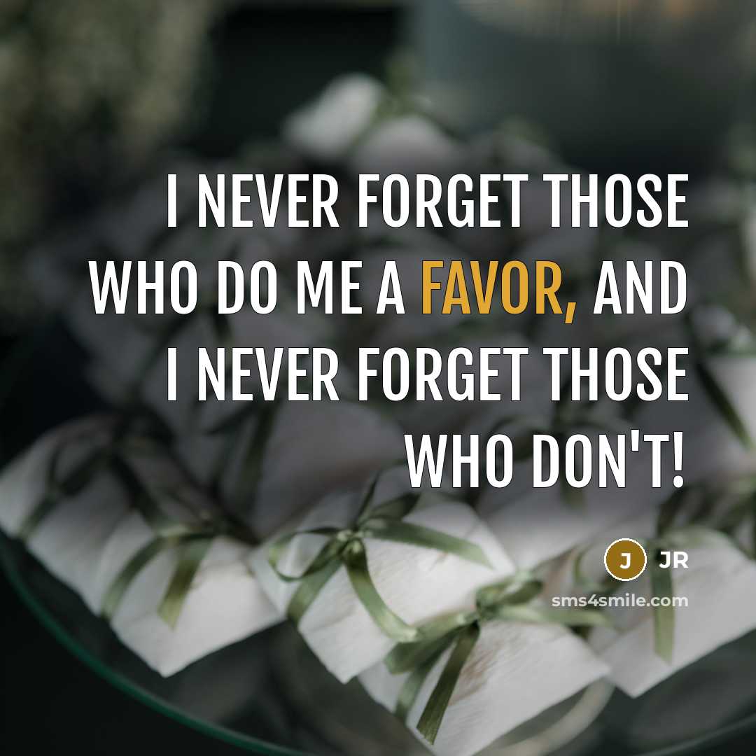 “I never forget those who do me a favor, and I never forget those who don't!” quote by JR