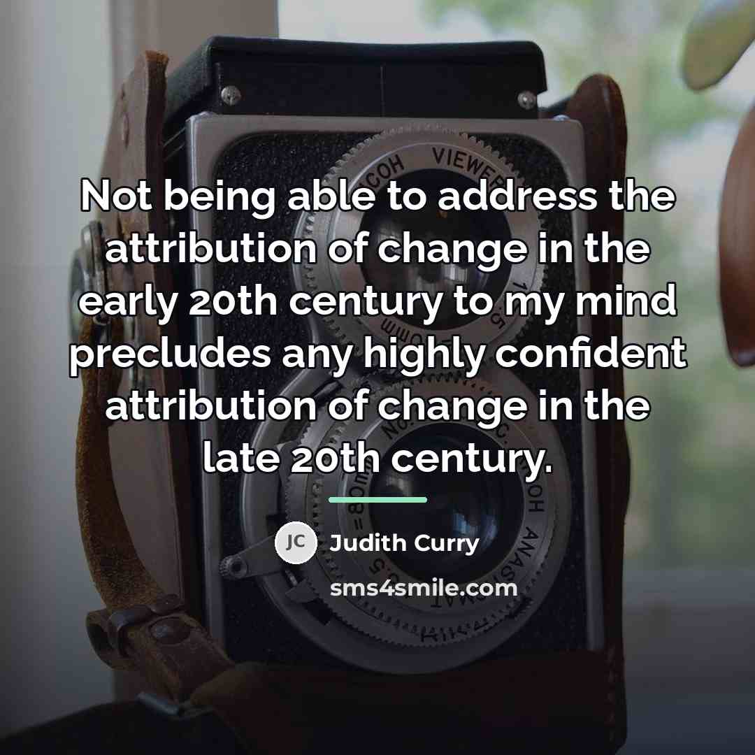 “Not being able to address the attribution of change in…” quote by Judith Curry