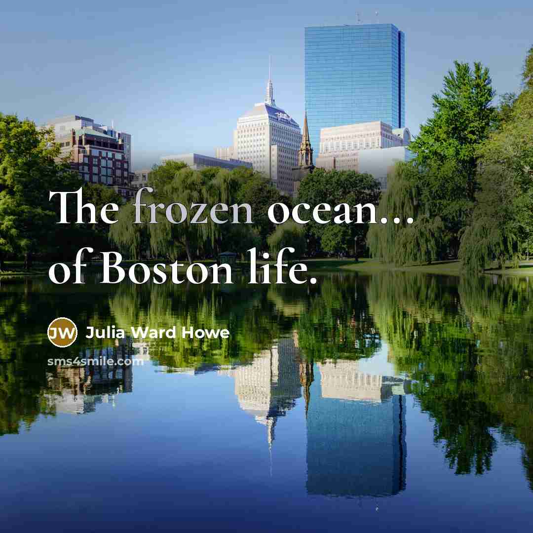 “The frozen ocean... of Boston life.…” quote by Julia Ward Howe