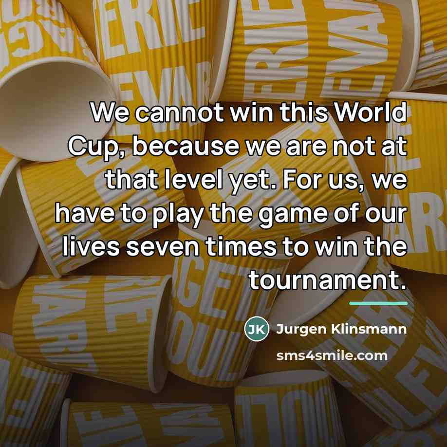 “We cannot win this World Cup, because we are not…” quote by Jurgen Klinsmann