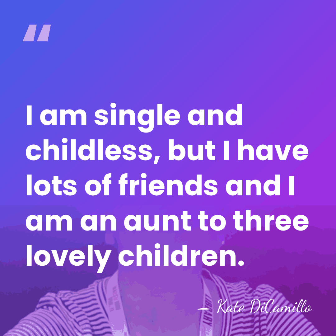 I am single and childless, but I have lots of friends and&hellip; - Kate DiCamillo