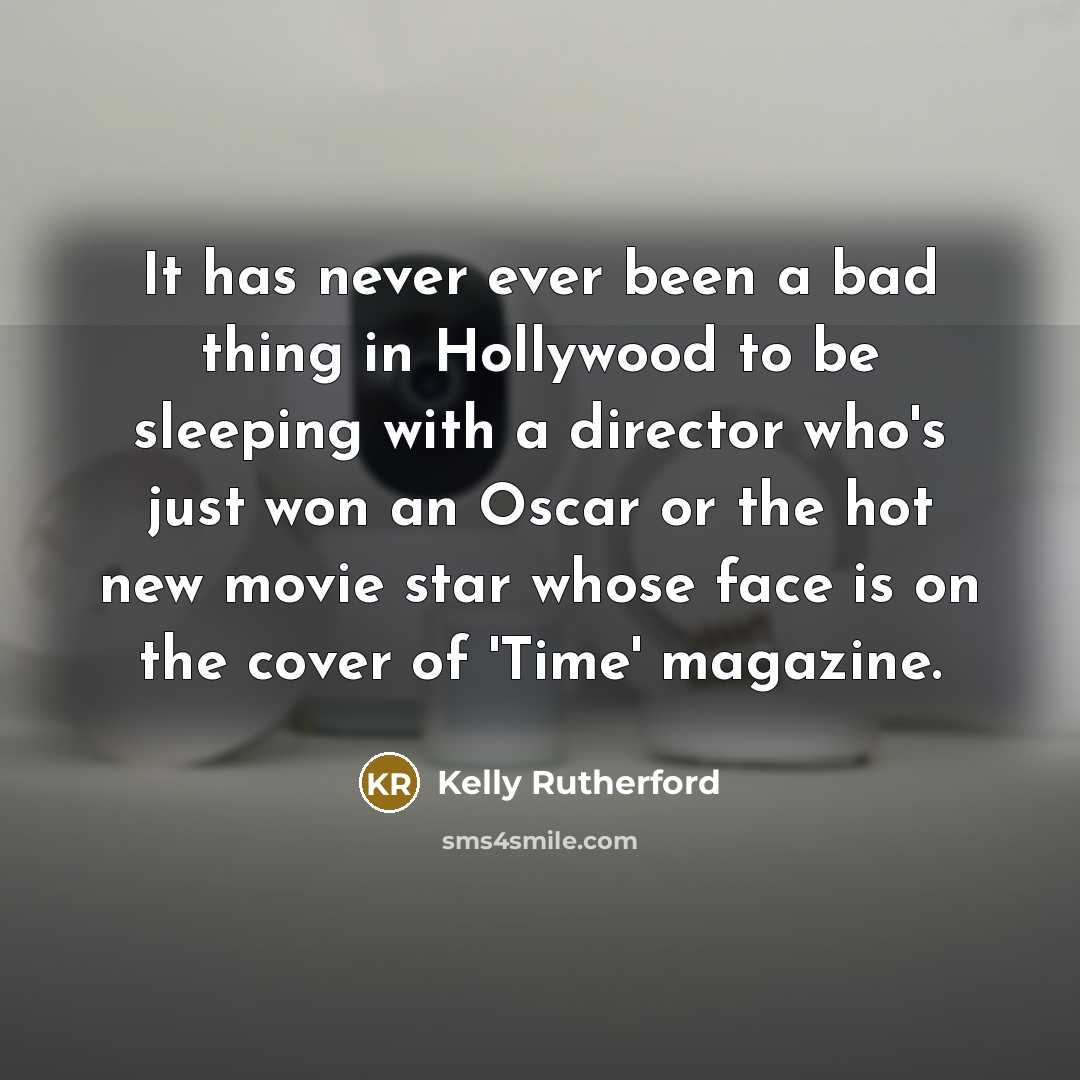 “It has never ever been a bad thing in Hollywood…” quote by Kelly Rutherford