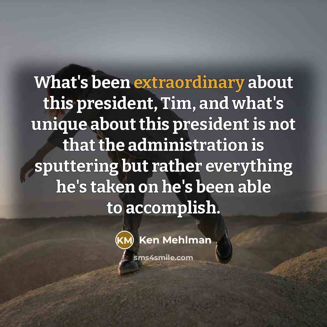 “What's been extraordinary about this president, Tim, and what's unique…” quote by Ken Mehlman