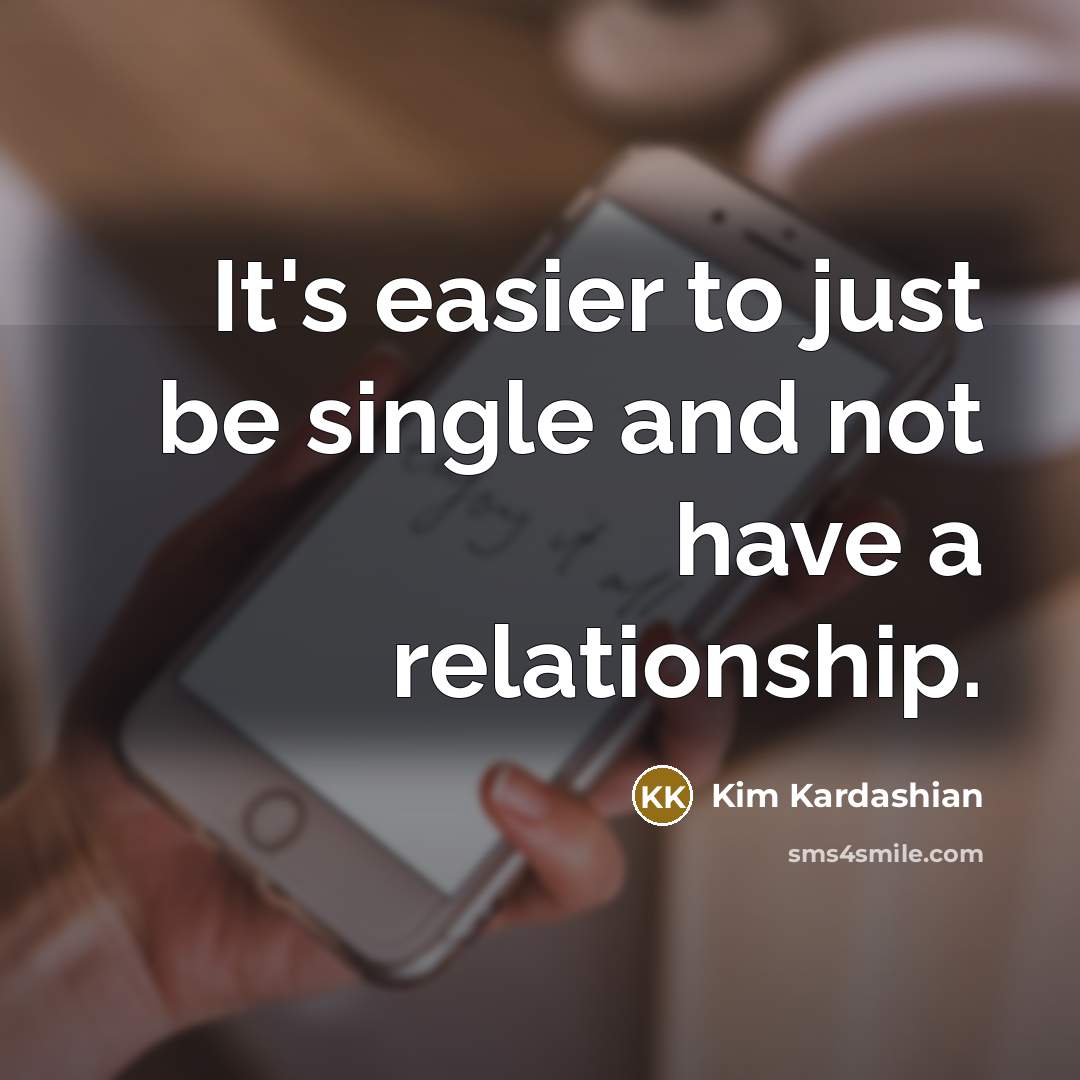 “It's easier to just be single and not have a…” quote by Kim Kardashian