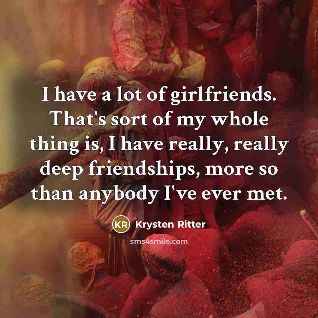 “I have a lot of girlfriends. That's sort of my…” quote by Krysten Ritter