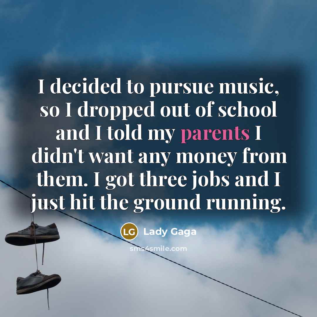 “I decided to pursue music, so I dropped out of…” quote by Lady Gaga