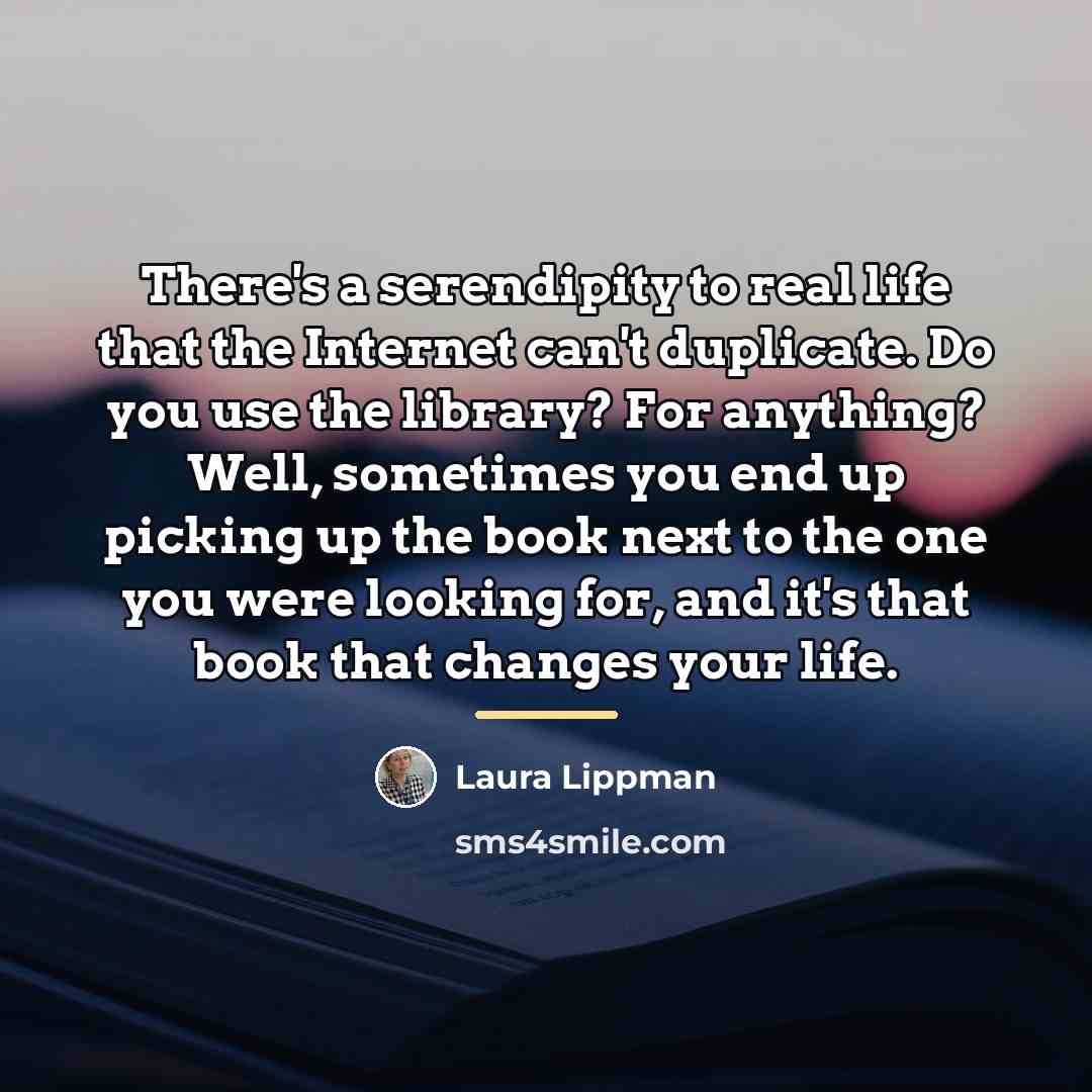 “There's a serendipity to real life that the Internet can't…” quote by Laura Lippman