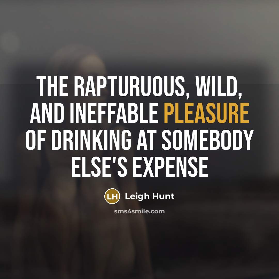 “The rapturuous, wild, and ineffable pleasure of drinking at somebody…” quote by Leigh Hunt