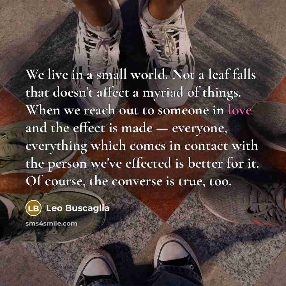 “We live in a small world. Not a leaf falls…” quote by Leo Buscaglia