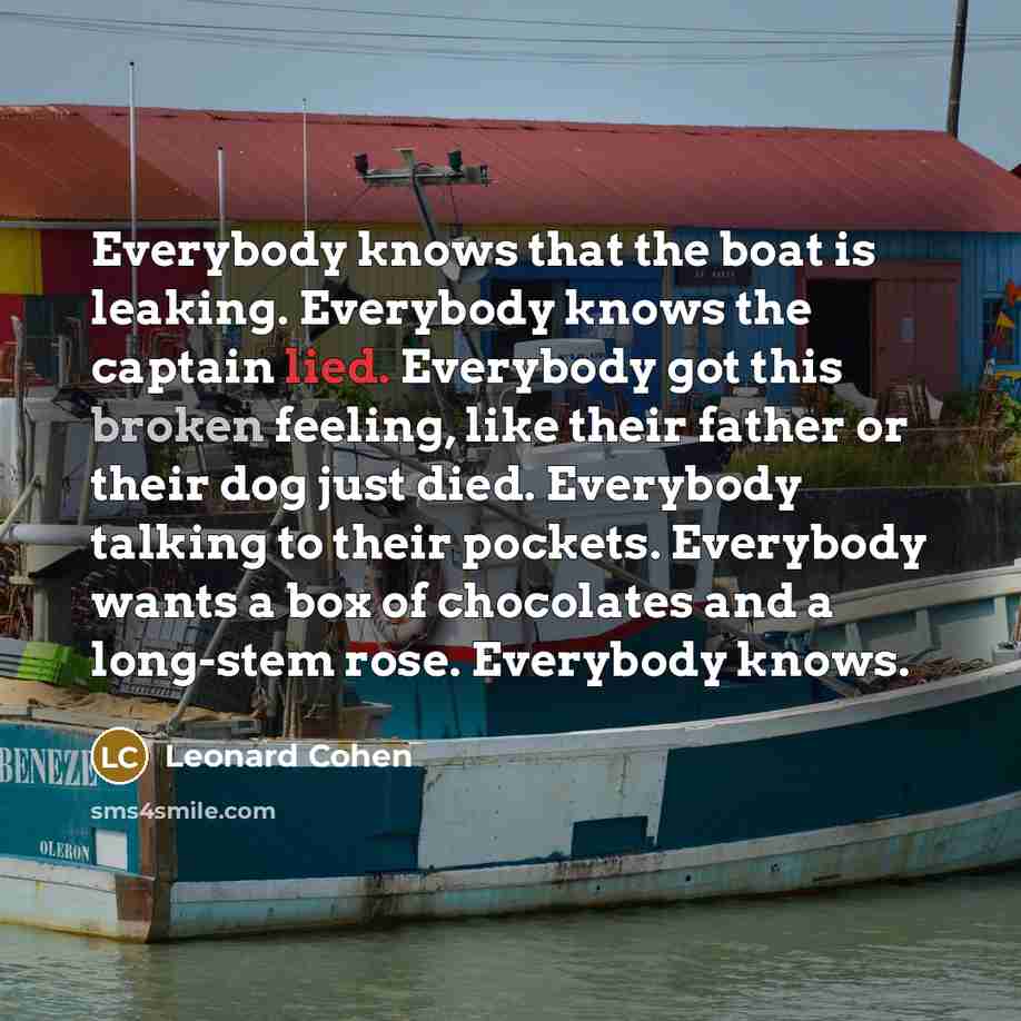 “Everybody knows that the boat is leaking. Everybody knows the…” quote by Leonard Cohen