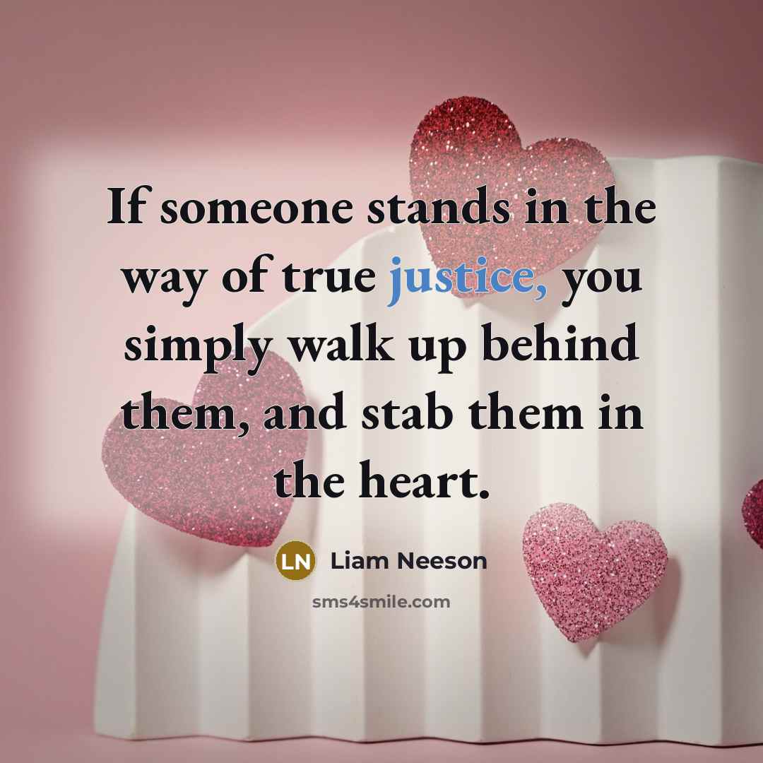 “If someone stands in the way of true justice, you…” quote by Liam Neeson