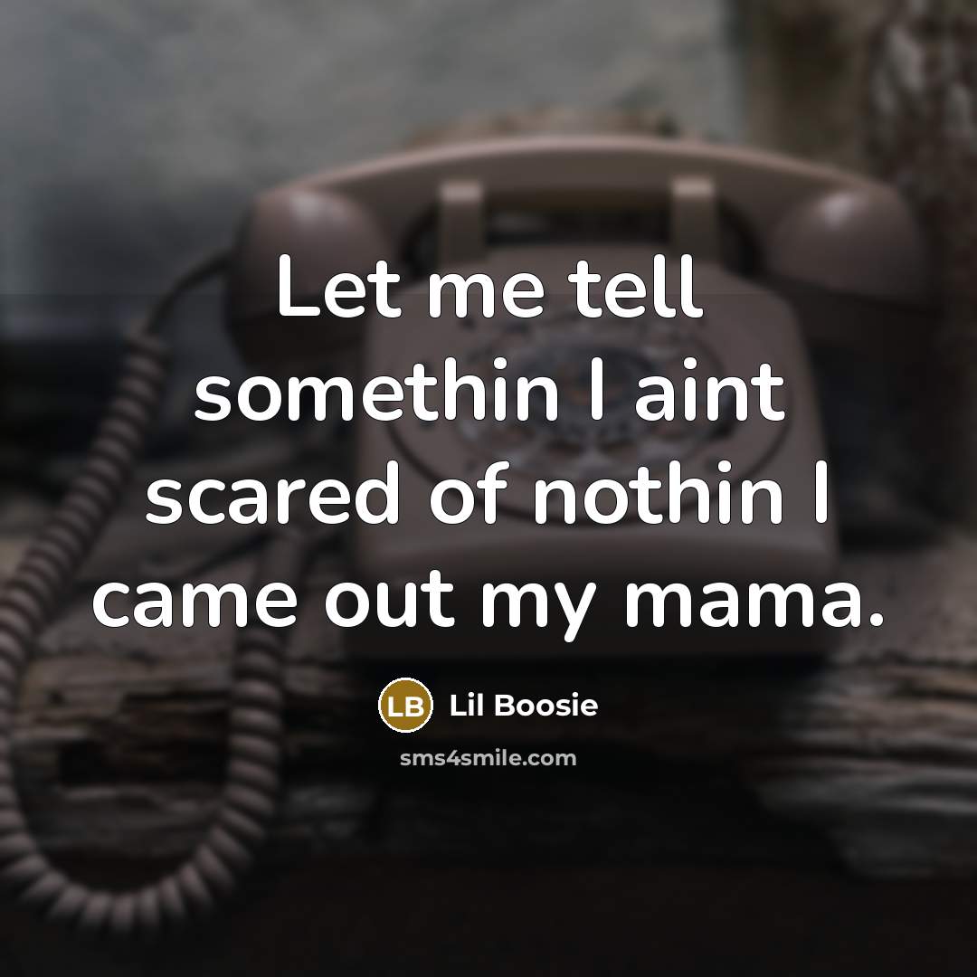 “Let me tell somethin I aint scared of nothin I…” quote by Lil Boosie