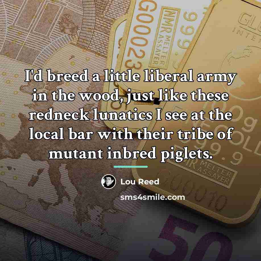 “I'd breed a little liberal army in the wood, just…” quote by Lou Reed
