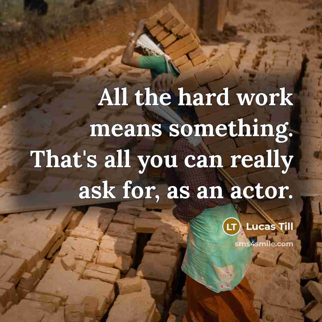 “All the hard work means something. That's all you can…” quote by Lucas Till