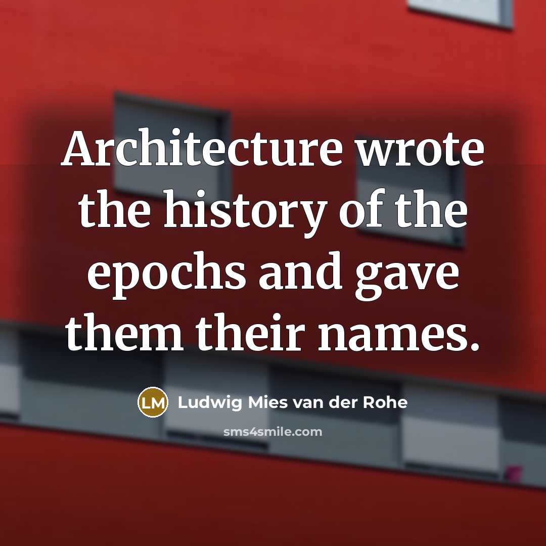 “Architecture wrote the history of the epochs and gave them…” quote by Ludwig Mies van der Rohe