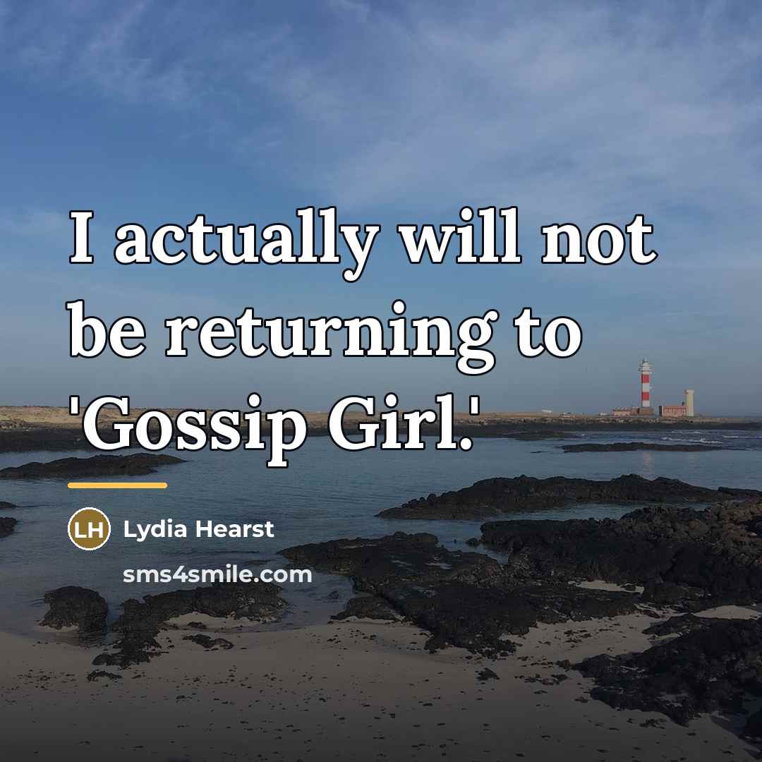“I actually will not be returning to 'Gossip Girl.'…” quote by Lydia Hearst