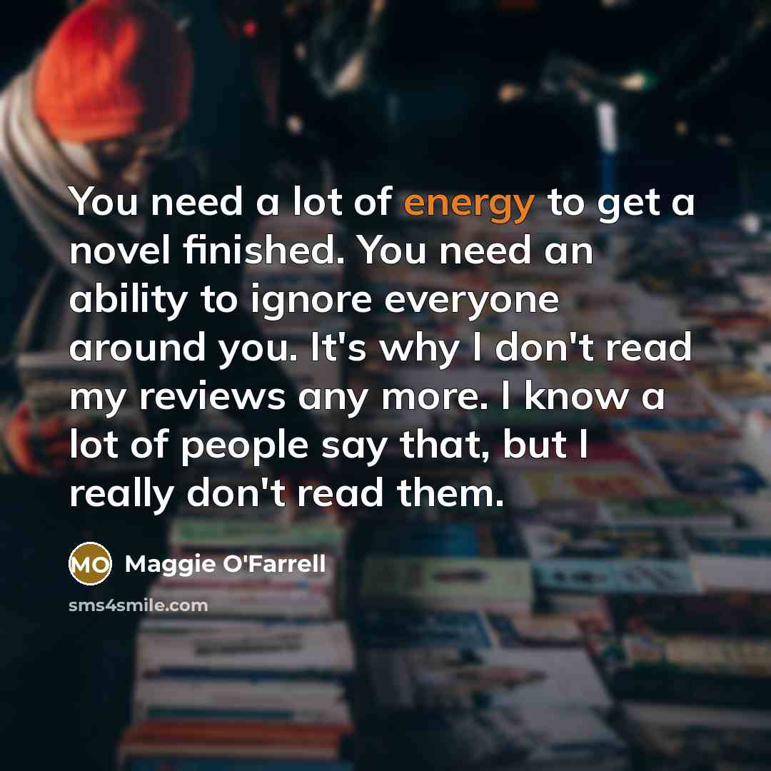 “You need a lot of energy to get a novel…” quote by Maggie O'Farrell