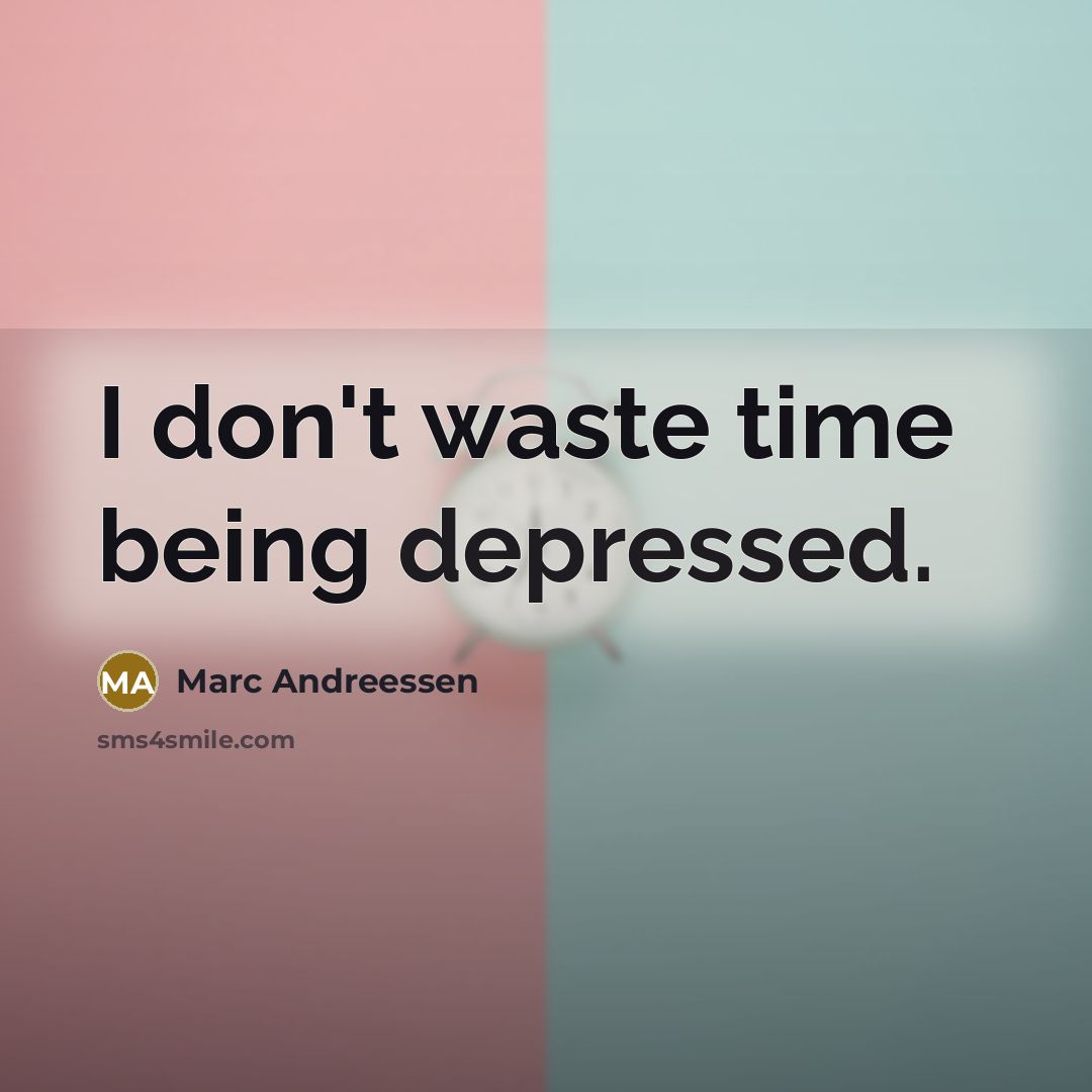 “I don't waste time being depressed.…” quote by Marc Andreessen