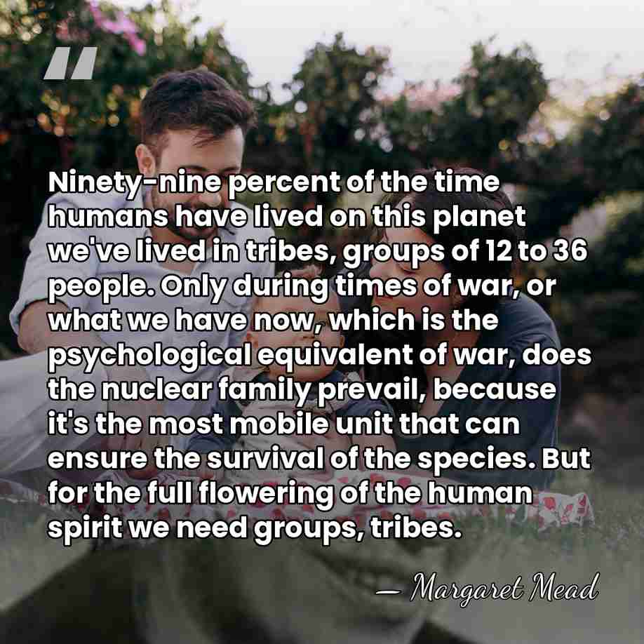 Ninety-nine percent of the time humans have lived on this planet we've&hellip; - Margaret Mead